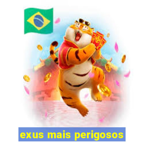 exus mais perigosos